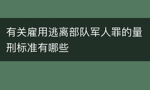 有关雇用逃离部队军人罪的量刑标准有哪些
