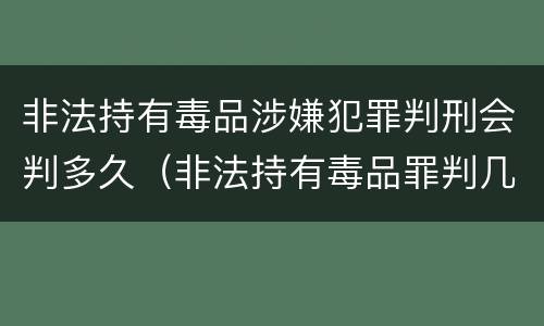 非法持有毒品涉嫌犯罪判刑会判多久（非法持有毒品罪判几年）