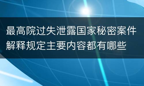 最高院过失泄露国家秘密案件解释规定主要内容都有哪些