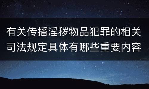 有关传播淫秽物品犯罪的相关司法规定具体有哪些重要内容