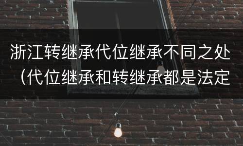 浙江转继承代位继承不同之处（代位继承和转继承都是法定继承）