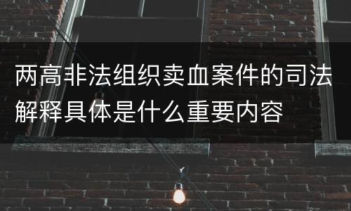 两高非法组织卖血案件的司法解释具体是什么重要内容