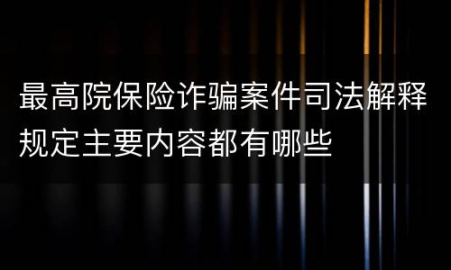 最高院保险诈骗案件司法解释规定主要内容都有哪些