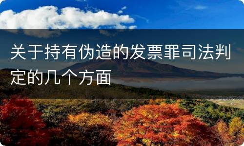 关于持有伪造的发票罪司法判定的几个方面