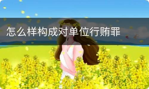 怎么样构成对单位行贿罪