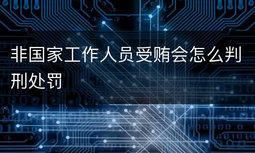 非国家工作人员受贿会怎么判刑处罚