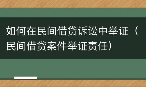 如何在民间借贷诉讼中举证（民间借贷案件举证责任）