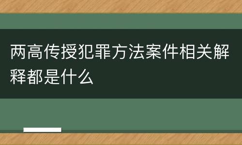 两高传授犯罪方法案件相关解释都是什么