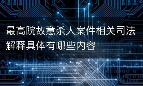 最高院故意杀人案件相关司法解释具体有哪些内容