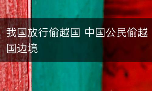 我国放行偷越国 中国公民偷越国边境