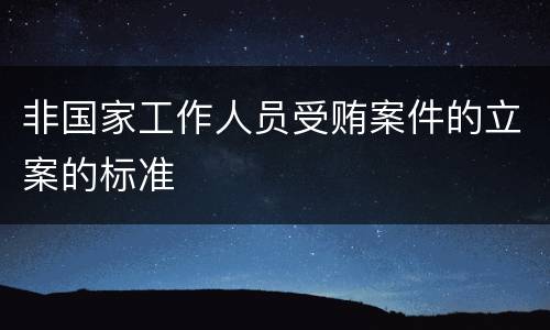 非国家工作人员受贿案件的立案的标准