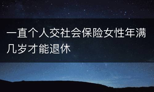 一直个人交社会保险女性年满几岁才能退休