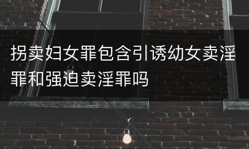 拐卖妇女罪包含引诱幼女卖淫罪和强迫卖淫罪吗