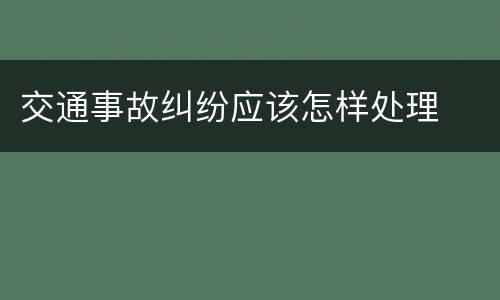 交通事故纠纷应该怎样处理