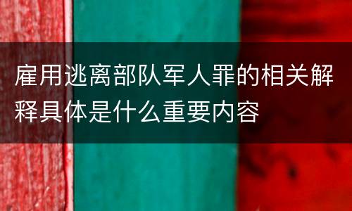 雇用逃离部队军人罪的相关解释具体是什么重要内容