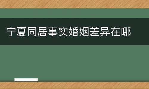 宁夏同居事实婚姻差异在哪