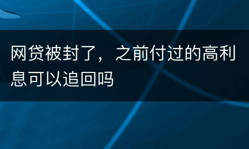 网贷被封了，之前付过的高利息可以追回吗