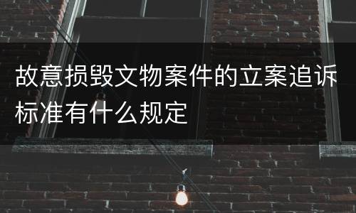 故意损毁文物案件的立案追诉标准有什么规定