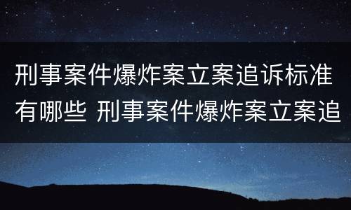 刑事案件爆炸案立案追诉标准有哪些 刑事案件爆炸案立案追诉标准有哪些内容
