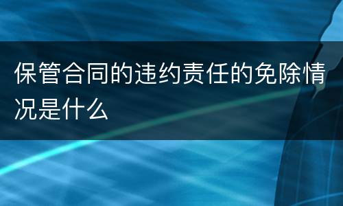 保管合同的违约责任的免除情况是什么