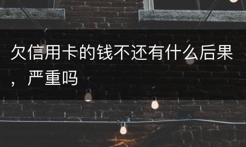 欠信用卡的钱不还有什么后果，严重吗