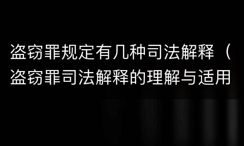 盗窃罪规定有几种司法解释（盗窃罪司法解释的理解与适用）