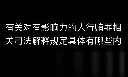 有关对有影响力的人行贿罪相关司法解释规定具体有哪些内容