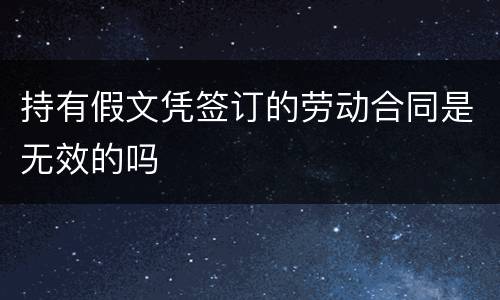 持有假文凭签订的劳动合同是无效的吗