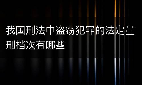 我国刑法中盗窃犯罪的法定量刑档次有哪些