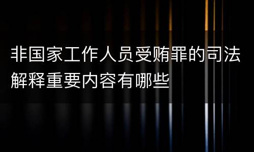 非国家工作人员受贿罪的司法解释重要内容有哪些