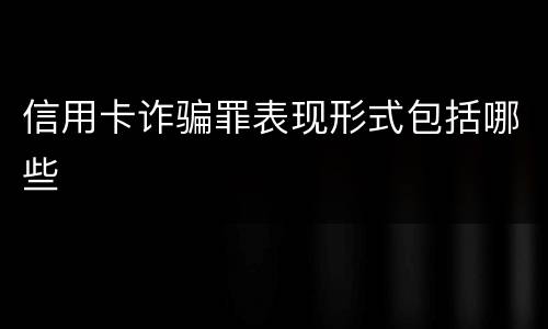 信用卡诈骗罪表现形式包括哪些