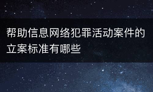 帮助信息网络犯罪活动案件的立案标准有哪些