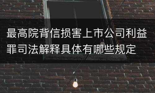 最高院背信损害上市公司利益罪司法解释具体有哪些规定