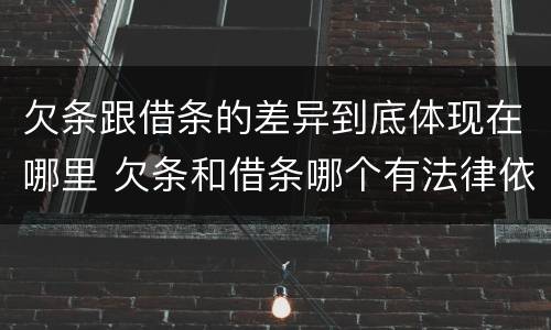 欠条跟借条的差异到底体现在哪里 欠条和借条哪个有法律依据