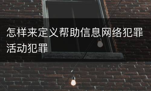 怎样来定义帮助信息网络犯罪活动犯罪