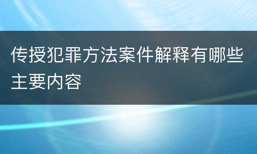 传授犯罪方法案件解释有哪些主要内容