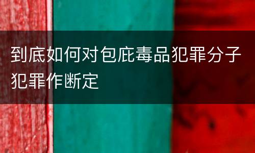 到底如何对包庇毒品犯罪分子犯罪作断定