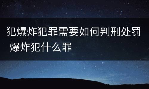 犯爆炸犯罪需要如何判刑处罚 爆炸犯什么罪