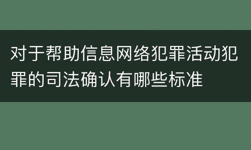 对于帮助信息网络犯罪活动犯罪的司法确认有哪些标准