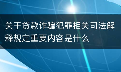 关于贷款诈骗犯罪相关司法解释规定重要内容是什么