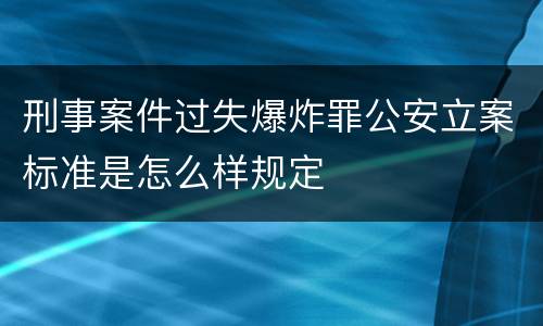 刑事案件过失爆炸罪公安立案标准是怎么样规定
