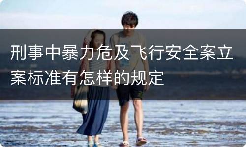刑事中暴力危及飞行安全案立案标准有怎样的规定