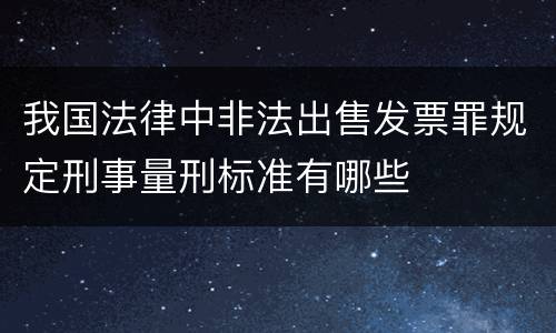 我国法律中非法出售发票罪规定刑事量刑标准有哪些
