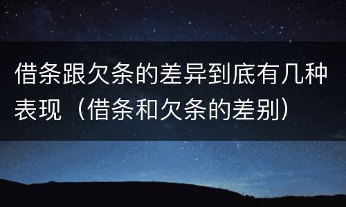 借条跟欠条的差异到底有几种表现（借条和欠条的差别）