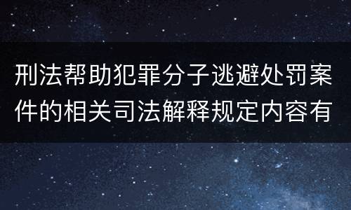 刑法帮助犯罪分子逃避处罚案件的相关司法解释规定内容有哪些