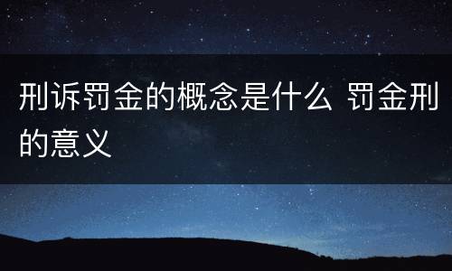 刑诉罚金的概念是什么 罚金刑的意义