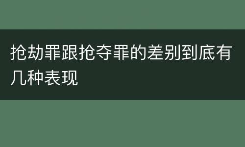 抢劫罪跟抢夺罪的差别到底有几种表现
