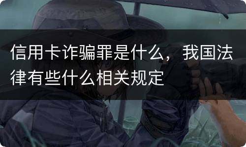 信用卡诈骗罪是什么，我国法律有些什么相关规定
