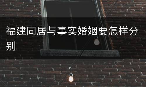 福建同居与事实婚姻要怎样分别