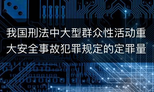 我国刑法中大型群众性活动重大安全事故犯罪规定的定罪量刑档次是多少